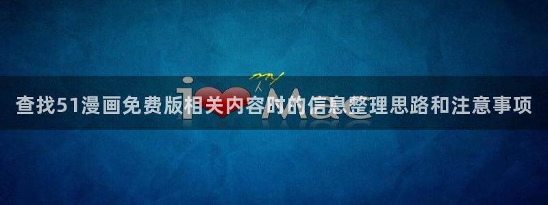 音乐漫画:查找51漫画免费版相关内容时的信息整理思路和注意事项