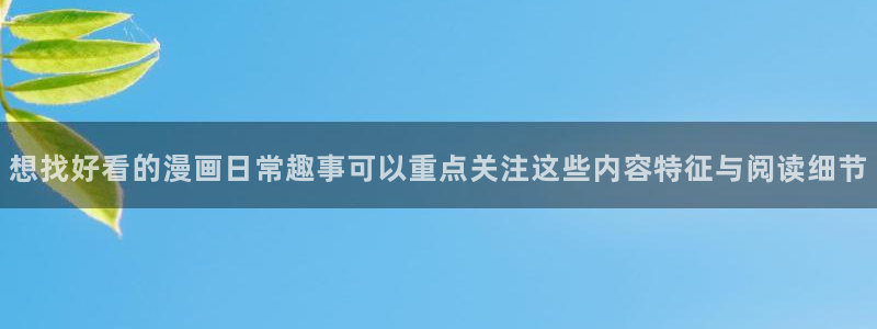 手机漫画网站：想找好看的漫画日常趣事可以重点关注这些内容特征与阅读细节
